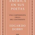 "América en sus poetas, una cartografía lírica del continente" de Edgardo Dobry