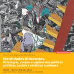 Mastériale : Identidades itinerantes. Mitologias, corpos e sujeitos nas práticas políticas, sociais e estéticas lusófonas