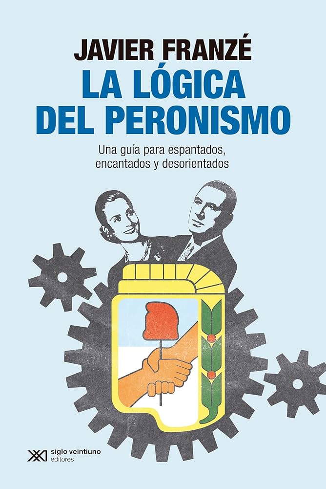 Autour du livre de Javier Franzé "La lógica del peronismo Una guía para espantados, encantados y desorientados".